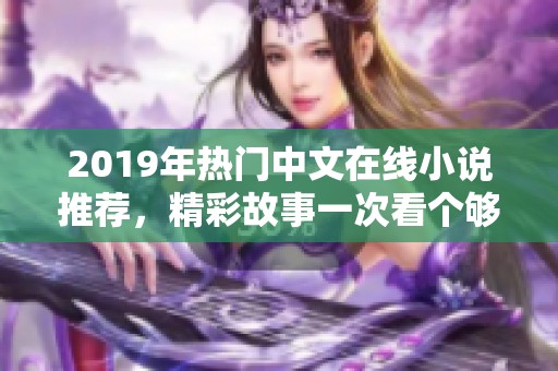 2019年熱門中文在線小說推薦，精彩故事一次看個(gè)夠