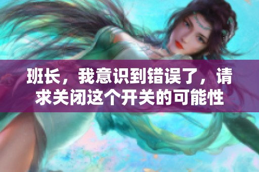 班長，我意識到錯誤了，請求關閉這個開關的可能性