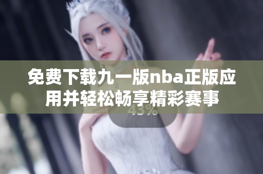 免費下載九一版nba正版應用并輕松暢享精彩賽事