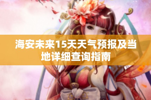 海安未來15天天氣預報及當?shù)卦敿毑樵冎改? title=