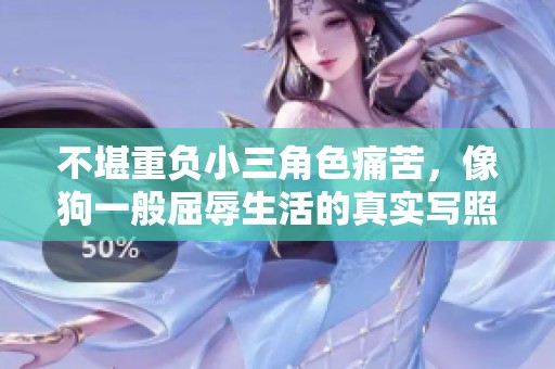 不堪重負(fù)小三角色痛苦，像狗一般屈辱生活的真實寫照