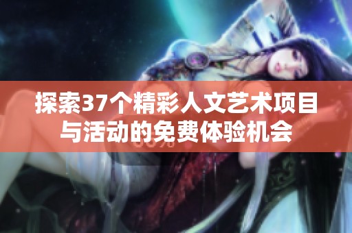 探索37個精彩人文藝術(shù)項目與活動的免費體驗機(jī)會