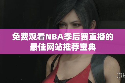 免費觀看NBA季后賽直播的最佳網(wǎng)站推薦寶典