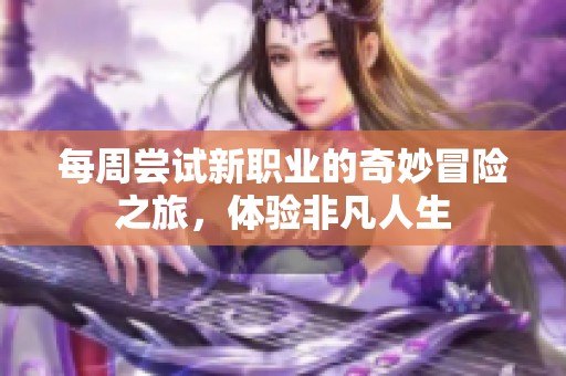 每周嘗試新職業(yè)的奇妙冒險之旅，體驗非凡人生