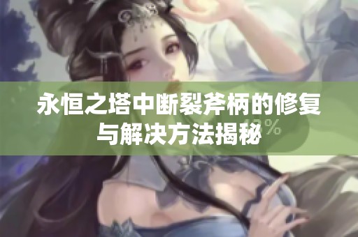 永恒之塔中斷裂斧柄的修復與解決方法揭秘