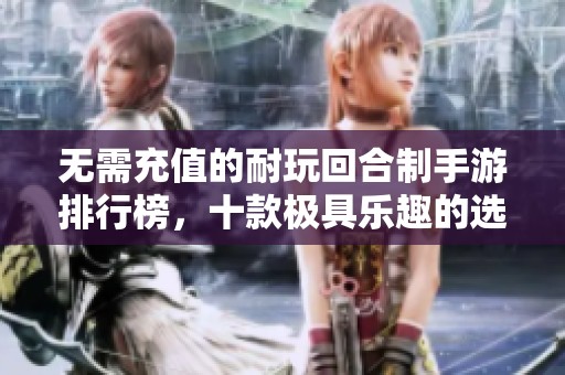 無(wú)需充值的耐玩回合制手游排行榜，十款極具樂(lè)趣的選擇推薦
