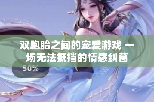 雙胞胎之間的寵愛(ài)游戲 一場(chǎng)無(wú)法抵擋的情感糾葛