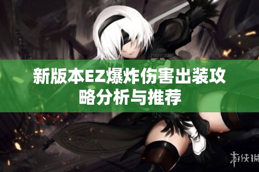 新版本EZ爆炸傷害出裝攻略分析與推薦 新版本EZ爆炸傷害出裝攻略分析與推薦