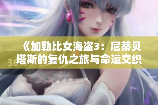 《加勒比女海盜3：尼蒂貝塔斯的復仇之旅與命運交織》