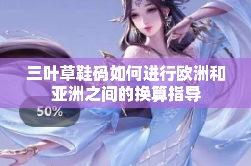 三葉草鞋碼如何進(jìn)行歐洲和亞洲之間的換算指導(dǎo)
