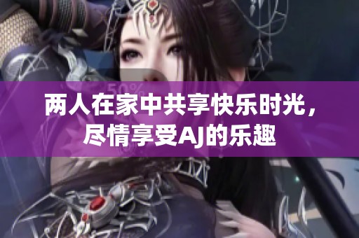兩人在家中共享快樂時光，盡情享受AJ的樂趣