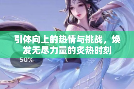 引體向上的熱情與挑戰(zhàn)，煥發(fā)無盡力量的炙熱時(shí)刻