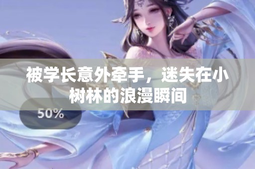 被學(xué)長(zhǎng)意外牽手，迷失在小樹林的浪漫瞬間