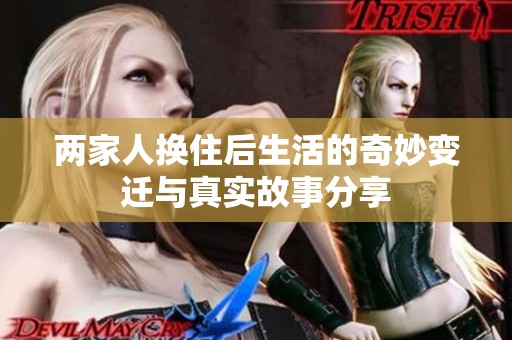 兩家人換住后生活的奇妙變遷與真實(shí)故事分享