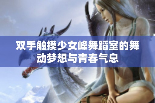 雙手觸摸少女峰舞蹈室的舞動夢想與青春氣息