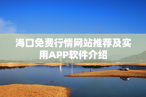 海口免費(fèi)行情網(wǎng)站推薦及實(shí)用APP軟件介紹