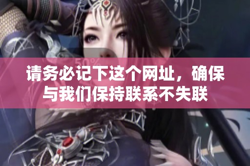 請務(wù)必記下這個網(wǎng)址，確保與我們保持聯(lián)系不失聯(lián)