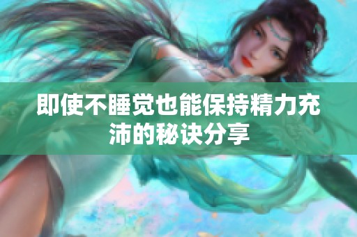 即使不睡覺也能保持精力充沛的秘訣分享