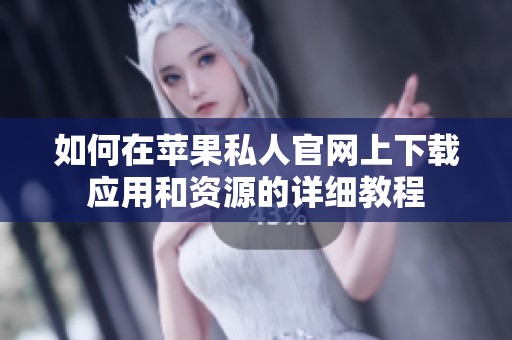 如何在蘋果私人官網(wǎng)上下載應(yīng)用和資源的詳細教程