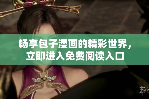 暢享包子漫畫的精彩世界，立即進(jìn)入免費(fèi)閱讀入口