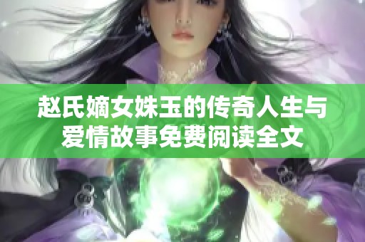 趙氏嫡女姝玉的傳奇人生與愛情故事免費(fèi)閱讀全文