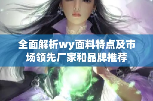 全面解析wy面料特點及市場領(lǐng)先廠家和品牌推薦