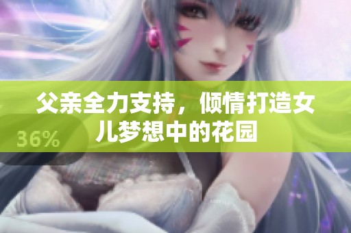 父親全力支持，傾情打造女兒夢(mèng)想中的花園