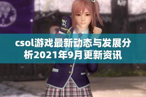 csol游戲最新動(dòng)態(tài)與發(fā)展分析2021年9月更新資訊