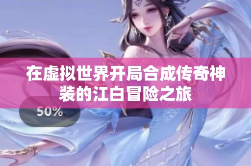在虛擬世界開(kāi)局合成傳奇神裝的江白冒險(xiǎn)之旅