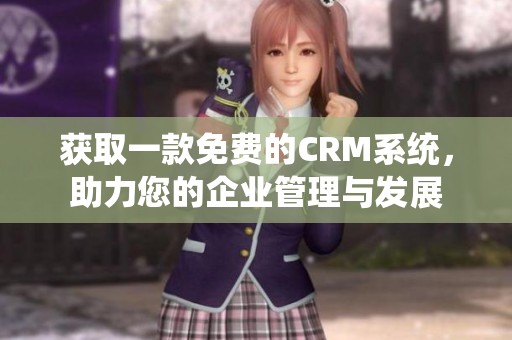 獲取一款免費的CRM系統(tǒng)，助力您的企業(yè)管理與發(fā)展