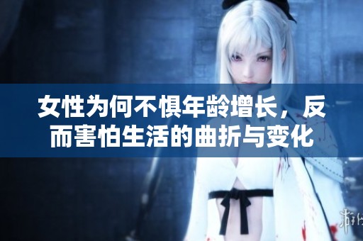 女性為何不懼年齡增長，反而害怕生活的曲折與變化