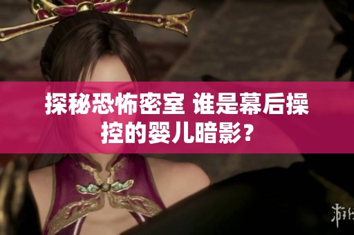 探秘恐怖密室 誰是幕后操控的嬰兒暗影？