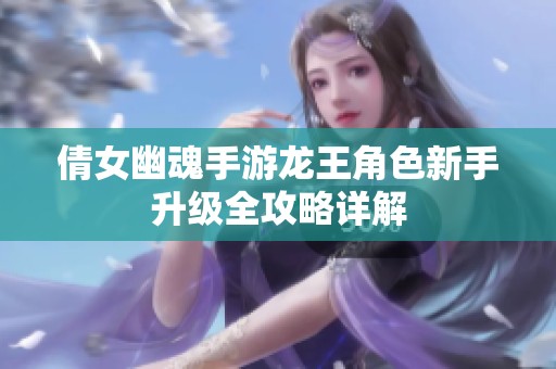 倩女幽魂手游龍王角色新手升級全攻略詳解