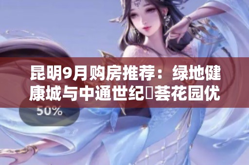 昆明9月購房推薦：綠地健康城與中通世紀峯薈花園優(yōu)劣分析