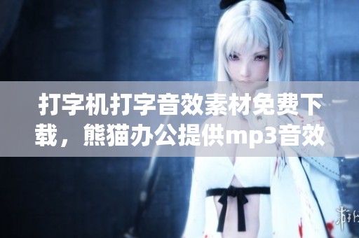 打字機(jī)打字音效素材免費(fèi)下載，熊貓辦公提供mp3音效資源