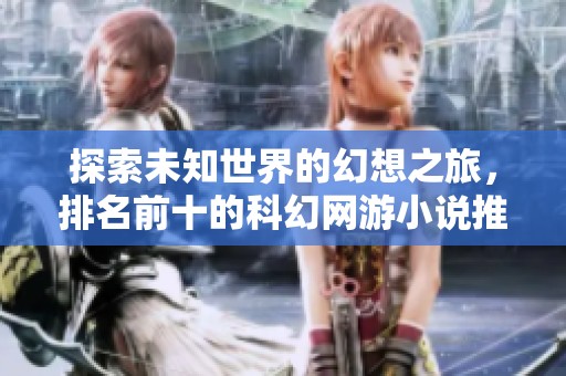 探索未知世界的幻想之旅，排名前十的科幻網(wǎng)游小說(shuō)推薦