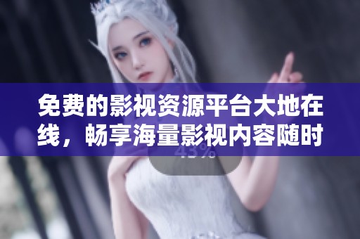 免費的影視資源平臺大地在線，暢享海量影視內(nèi)容隨時觀看