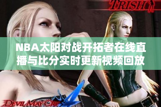 NBA太陽(yáng)對(duì)戰(zhàn)開拓者在線直播與比分實(shí)時(shí)更新視頻回放