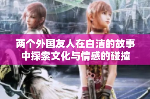兩個外國友人在白潔的故事中探索文化與情感的碰撞