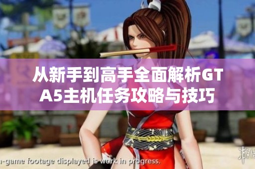 從新手到高手全面解析GTA5主機(jī)任務(wù)攻略與技巧