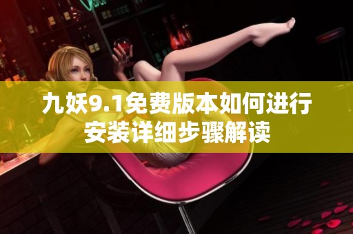 九妖9.1免費(fèi)版本如何進(jìn)行安裝詳細(xì)步驟解讀