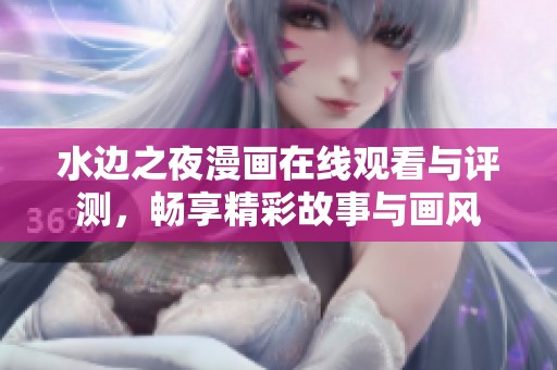 水邊之夜漫畫在線觀看與評測，暢享精彩故事與畫風(fēng)