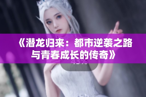 《潛龍歸來：都市逆襲之路與青春成長的傳奇》