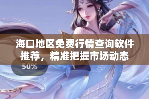 海口地區(qū)免費行情查詢軟件推薦，精準把握市場動態(tài)