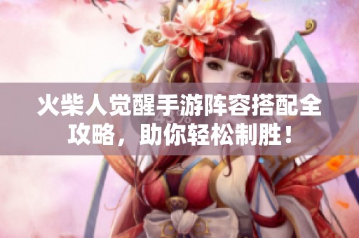 火柴人覺醒手游陣容搭配全攻略,助你輕松制勝! 火柴人覺醒手游陣容搭配全攻略,助你輕松制勝!