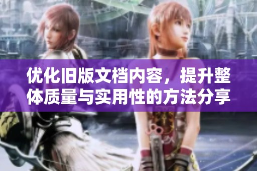 優(yōu)化舊版文檔內(nèi)容，提升整體質(zhì)量與實(shí)用性的方法分享