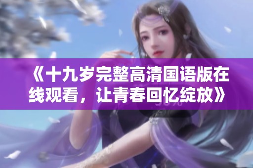 《十九歲完整高清國語版在線觀看，讓青春回憶綻放》