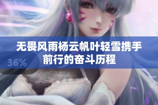 無畏風(fēng)雨楊云帆葉輕雪攜手前行的奮斗歷程