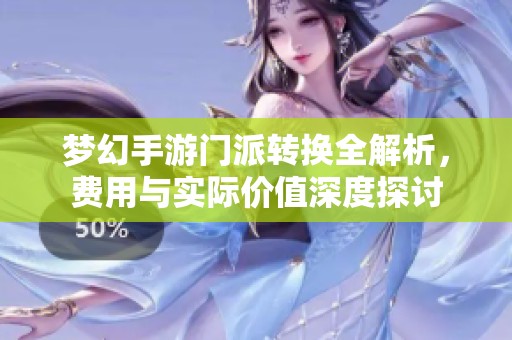 夢幻手游門派轉換全解析，費用與實際價值深度探討