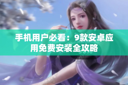 手機用戶必看：9款安卓應(yīng)用免費安裝全攻略